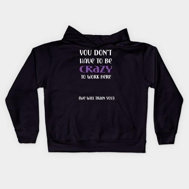 You don't have to be crazy to work here we will train you Kids Hoodie by Edgi